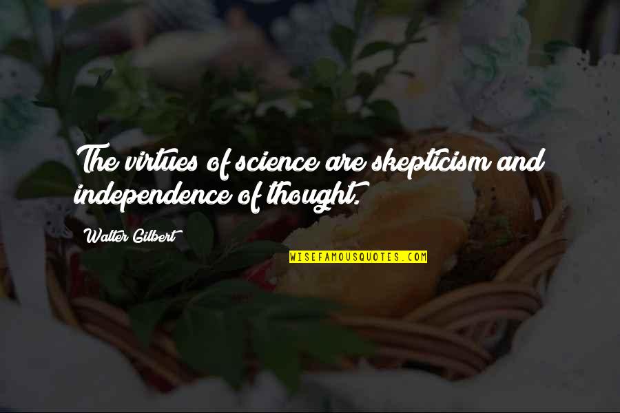 Independence Quotes By Walter Gilbert: The virtues of science are skepticism and independence