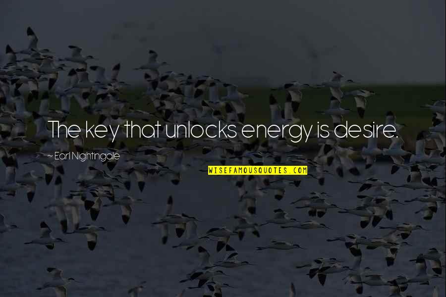 Independencia Nacional Quotes By Earl Nightingale: The key that unlocks energy is desire.