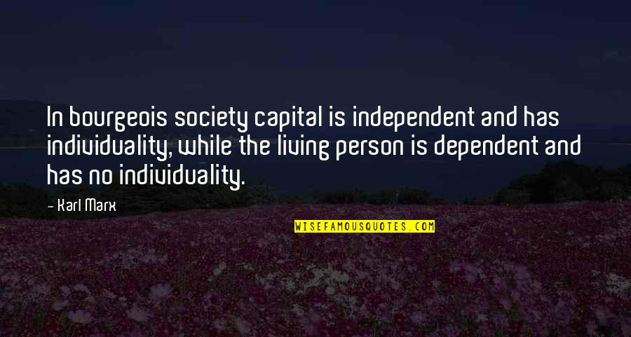 Independent And Dependent Quotes By Karl Marx: In bourgeois society capital is independent and has