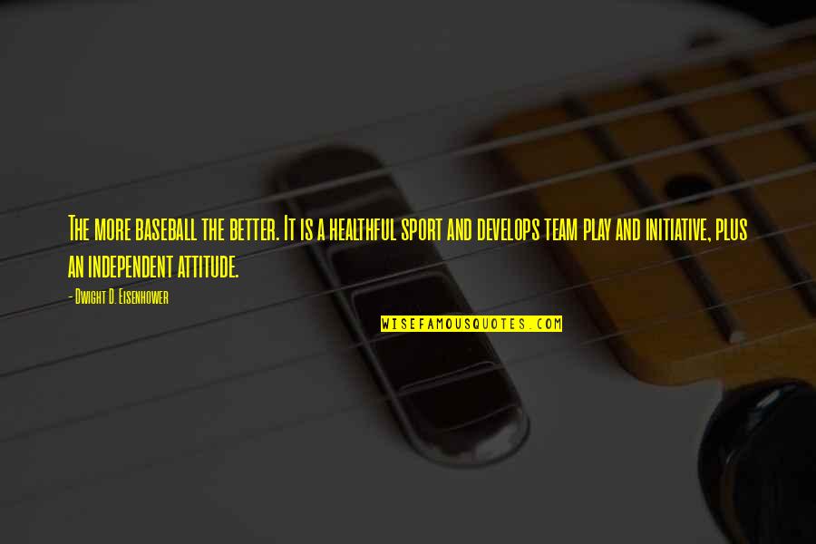 Independent Attitude Quotes By Dwight D. Eisenhower: The more baseball the better. It is a