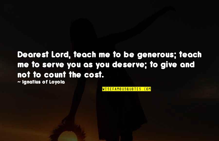 Independent Children Quotes By Ignatius Of Loyola: Dearest Lord, teach me to be generous; teach