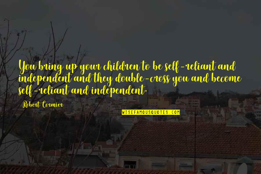 Independent Children Quotes By Robert Cormier: You bring up your children to be self-reliant