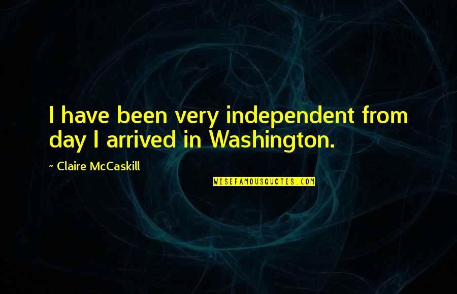 Independent Day Quotes By Claire McCaskill: I have been very independent from day I