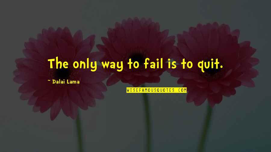 Independent Female Quotes By Dalai Lama: The only way to fail is to quit.
