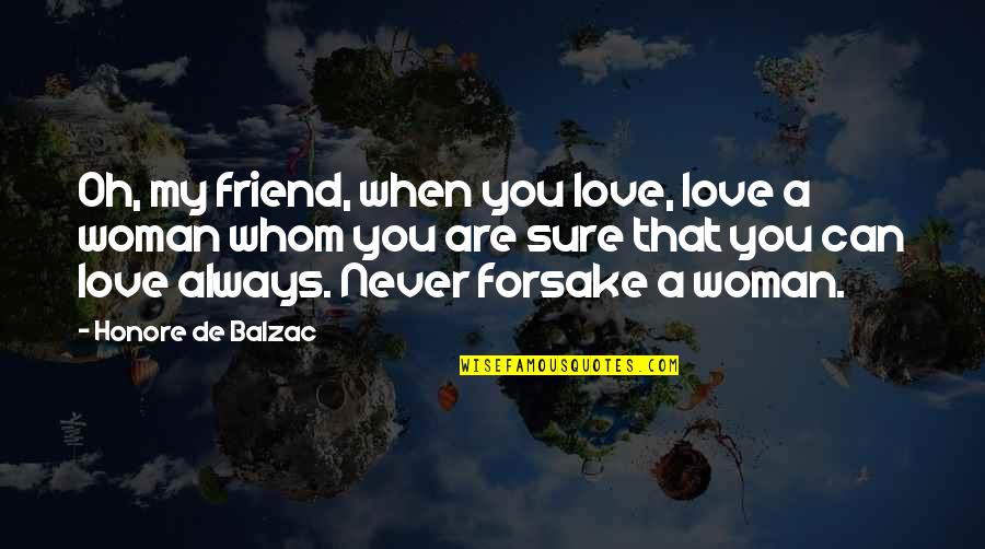 Independent Female Quotes By Honore De Balzac: Oh, my friend, when you love, love a