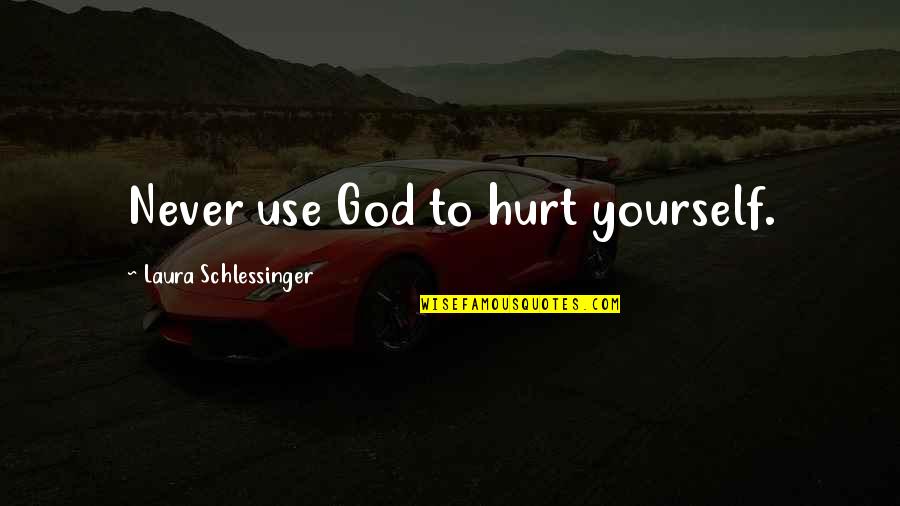 Independent Female Quotes By Laura Schlessinger: Never use God to hurt yourself.