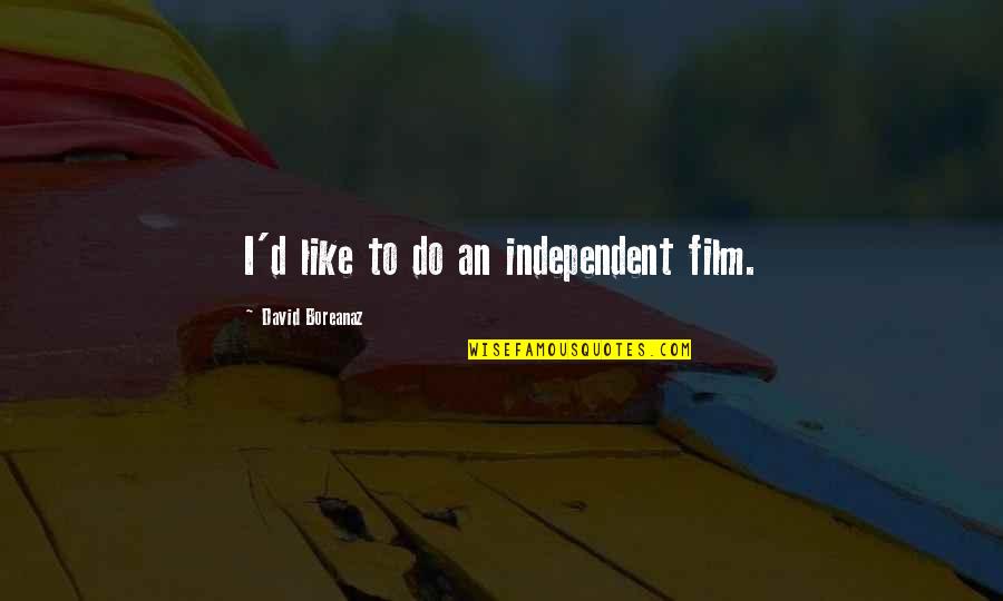 Independent Film Quotes By David Boreanaz: I'd like to do an independent film.