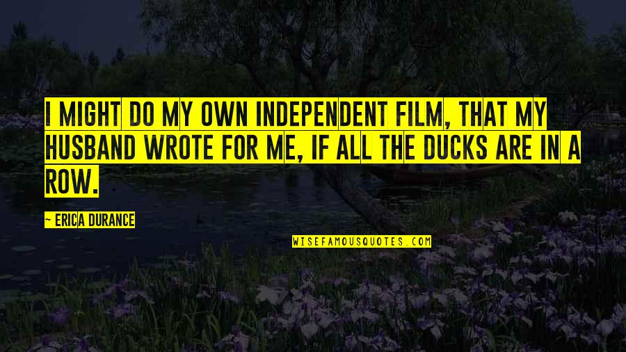 Independent Film Quotes By Erica Durance: I might do my own independent film, that
