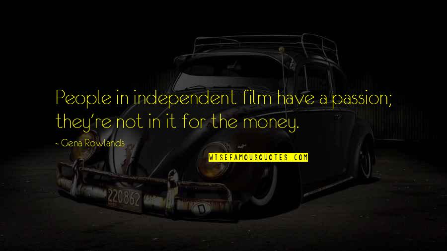 Independent Film Quotes By Gena Rowlands: People in independent film have a passion; they're