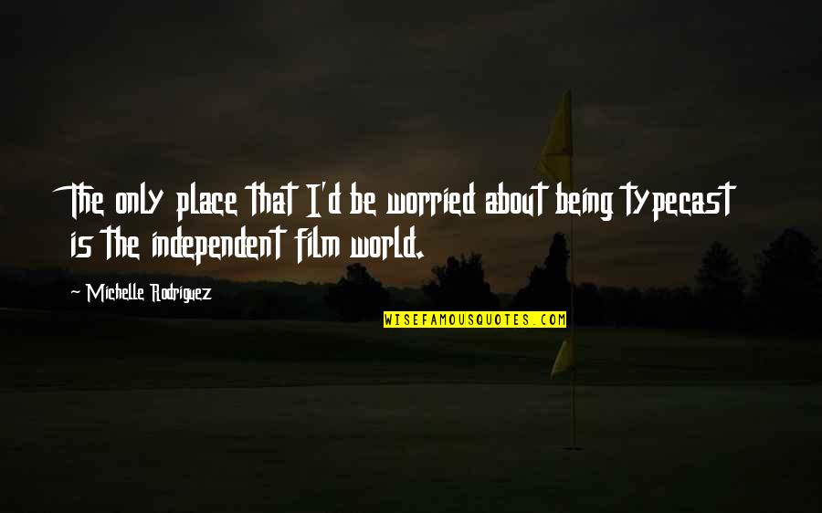 Independent Film Quotes By Michelle Rodriguez: The only place that I'd be worried about