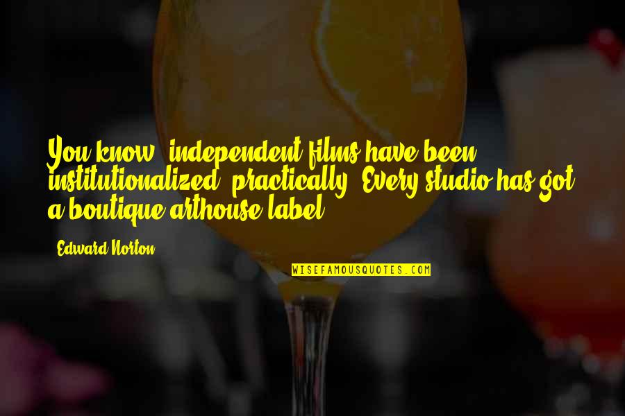 Independent Films Quotes By Edward Norton: You know, independent films have been institutionalized, practically.