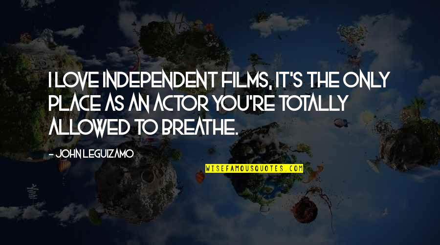 Independent Films Quotes By John Leguizamo: I love independent films, it's the only place