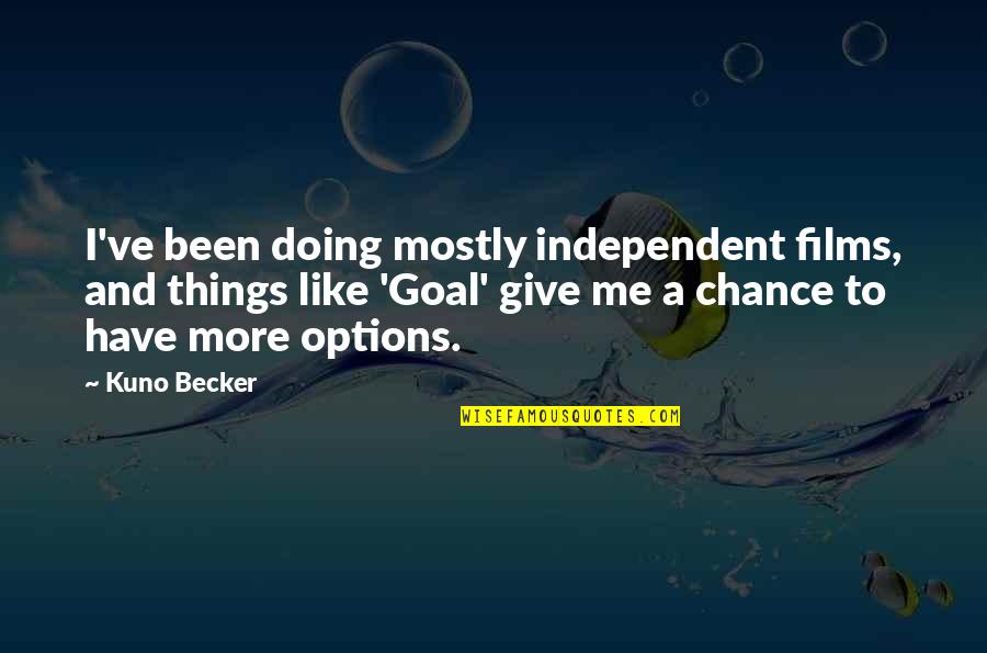 Independent Films Quotes By Kuno Becker: I've been doing mostly independent films, and things