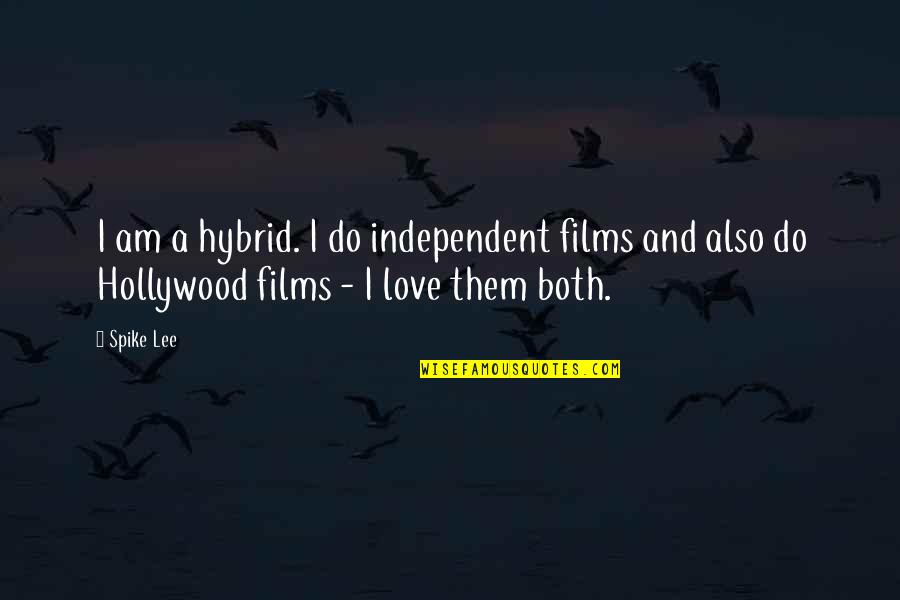 Independent Films Quotes By Spike Lee: I am a hybrid. I do independent films