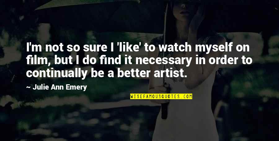 Independent Girl Life Quotes By Julie Ann Emery: I'm not so sure I 'like' to watch