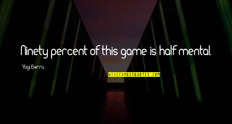 Independent Learner Quotes By Yogi Berra: Ninety percent of this game is half mental.