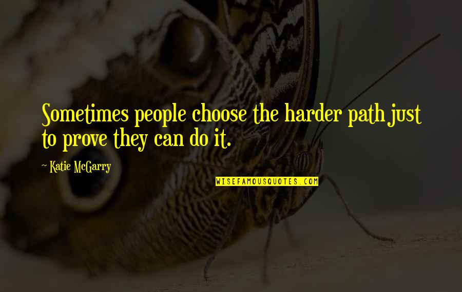 Independent Lifestyle Quotes By Katie McGarry: Sometimes people choose the harder path just to