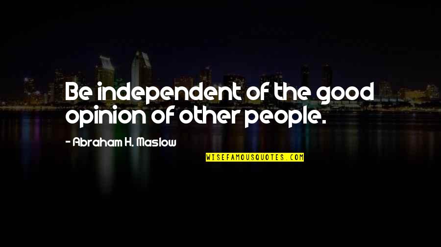 Independent Living Quotes By Abraham H. Maslow: Be independent of the good opinion of other