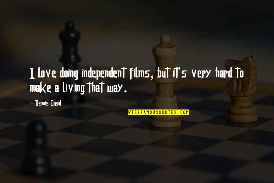 Independent Living Quotes By Dennis Quaid: I love doing independent films, but it's very
