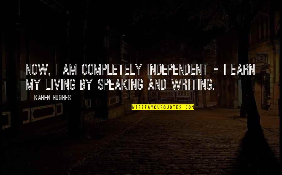 Independent Living Quotes By Karen Hughes: Now, I am completely independent - I earn