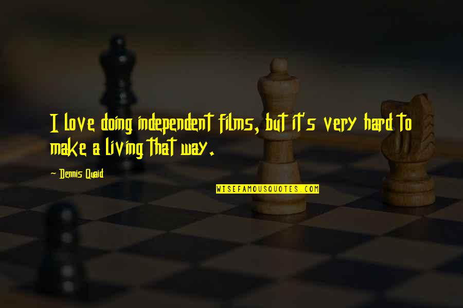 Independent Love Quotes By Dennis Quaid: I love doing independent films, but it's very