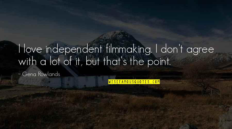 Independent Love Quotes By Gena Rowlands: I love independent filmmaking. I don't agree with
