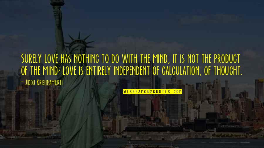 Independent Love Quotes By Jiddu Krishnamurti: Surely love has nothing to do with the