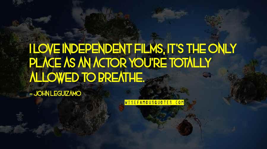 Independent Love Quotes By John Leguizamo: I love independent films, it's the only place