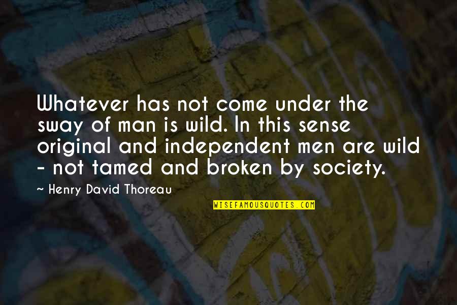 Independent Man Quotes By Henry David Thoreau: Whatever has not come under the sway of