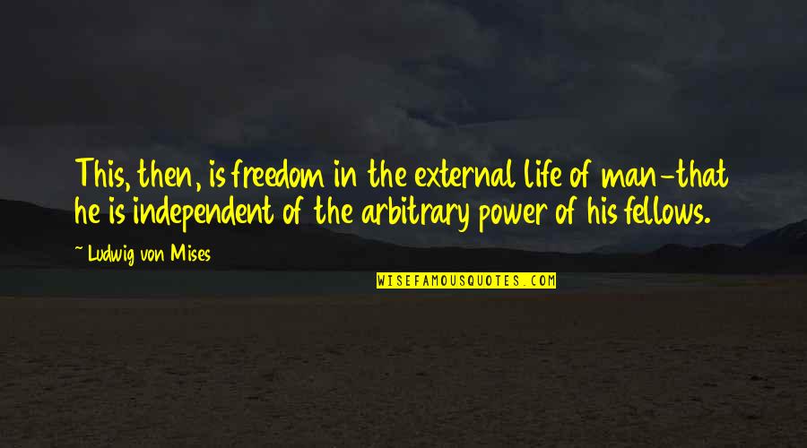 Independent Man Quotes By Ludwig Von Mises: This, then, is freedom in the external life