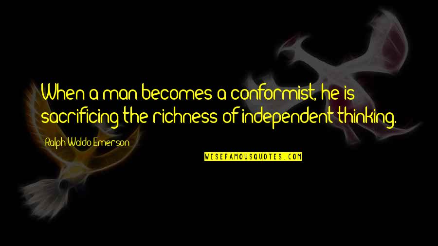 Independent Man Quotes By Ralph Waldo Emerson: When a man becomes a conformist, he is