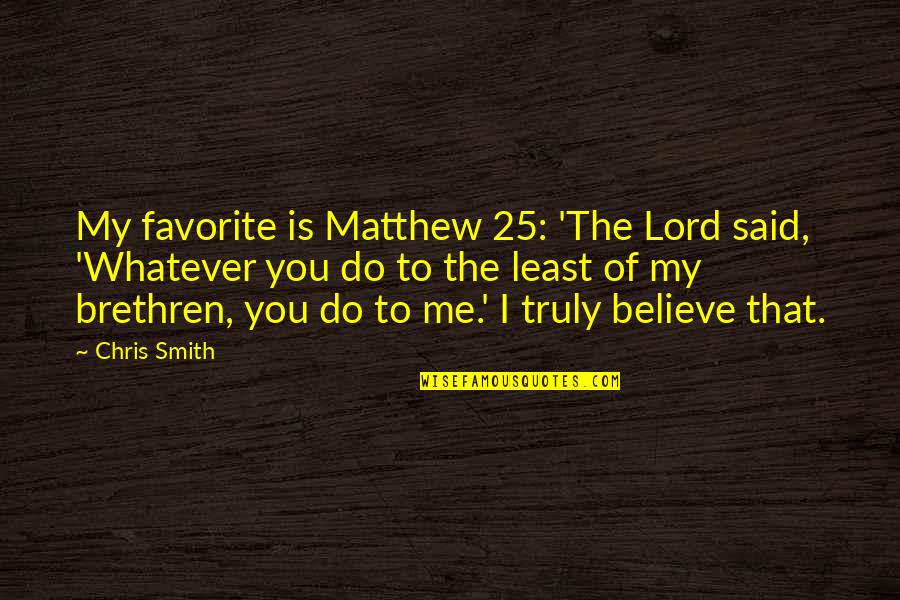 Independent Media Quotes By Chris Smith: My favorite is Matthew 25: 'The Lord said,