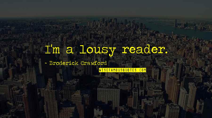 Independent Mind Quotes By Broderick Crawford: I'm a lousy reader. Independent Mind Quotes By Broderick Crawford: I'm a lousy reader.