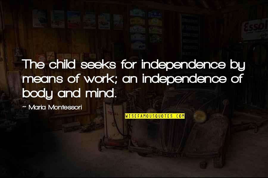 Independent Mind Quotes By Maria Montessori: The child seeks for independence by means of Independent Mind Quotes By Maria Montessori: The child seeks for independence by means of