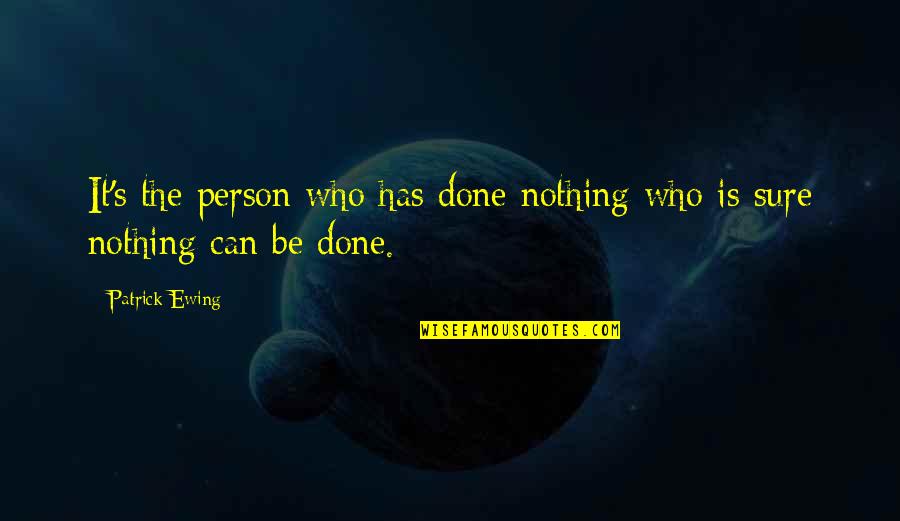 Independent Mindset Quotes By Patrick Ewing: It's the person who has done nothing who