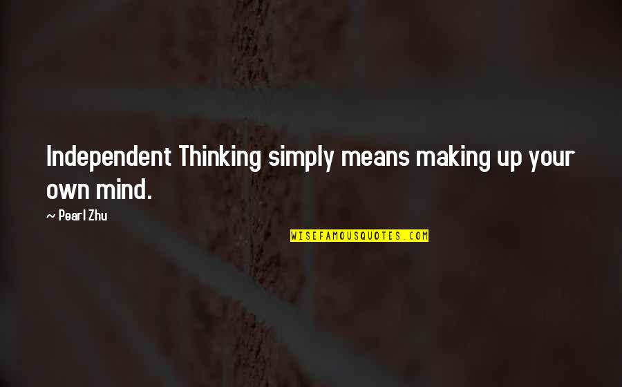 Independent Mindset Quotes By Pearl Zhu: Independent Thinking simply means making up your own