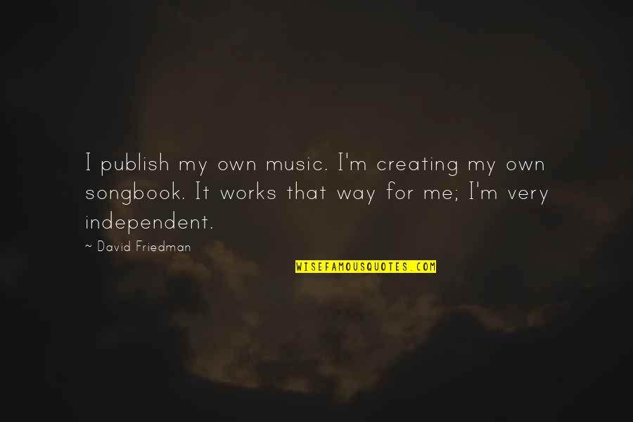 Independent Music Quotes By David Friedman: I publish my own music. I'm creating my