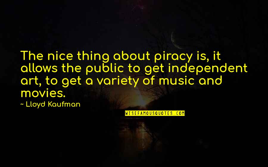 Independent Music Quotes By Lloyd Kaufman: The nice thing about piracy is, it allows