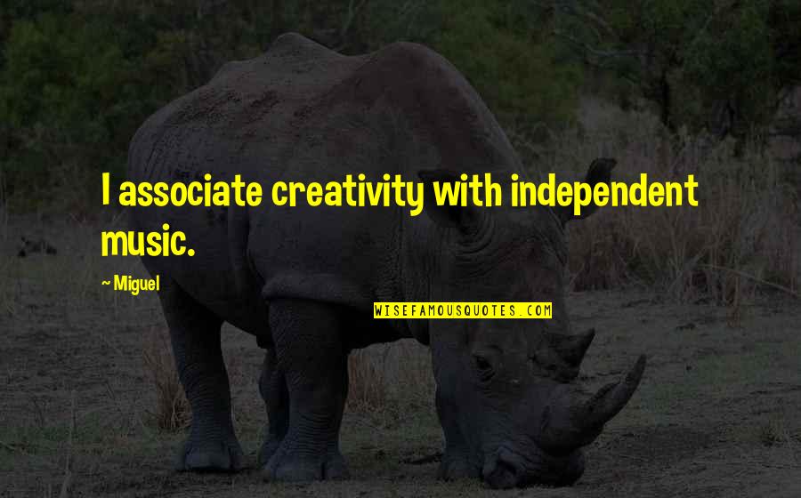 Independent Music Quotes By Miguel: I associate creativity with independent music.