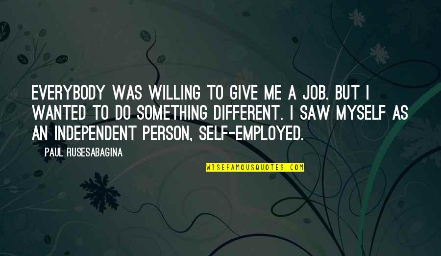 Independent Person Quotes By Paul Rusesabagina: Everybody was willing to give me a job.