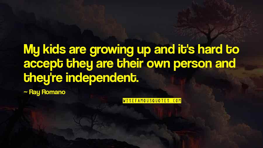 Independent Person Quotes By Ray Romano: My kids are growing up and it's hard