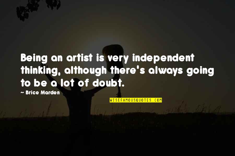 Independent Quotes By Brice Marden: Being an artist is very independent thinking, although