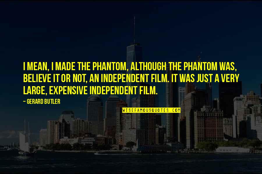 Independent Quotes By Gerard Butler: I mean, I made The Phantom, although The