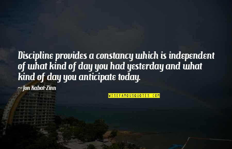 Independent Quotes By Jon Kabat-Zinn: Discipline provides a constancy which is independent of