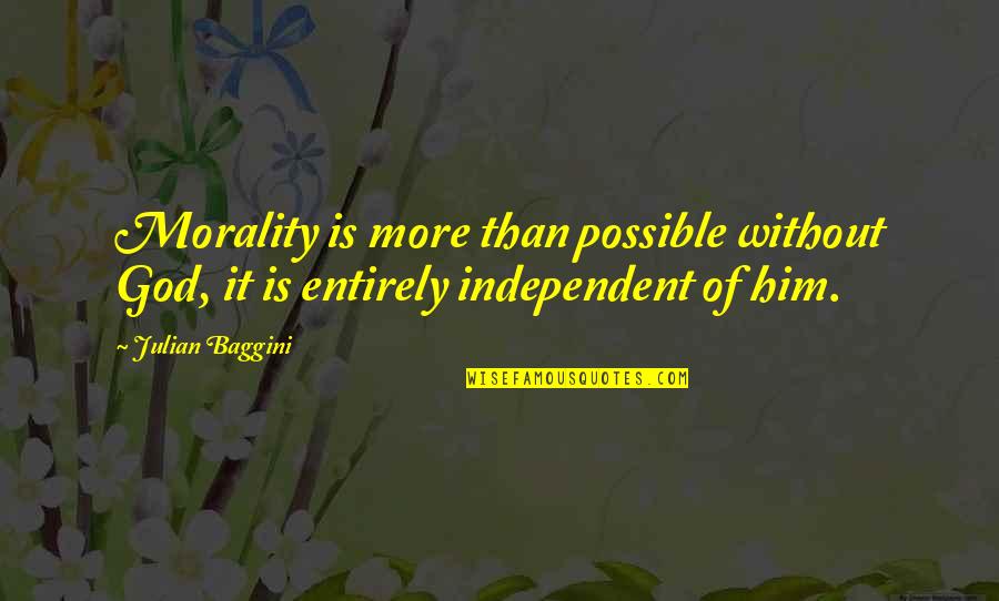 Independent Quotes By Julian Baggini: Morality is more than possible without God, it