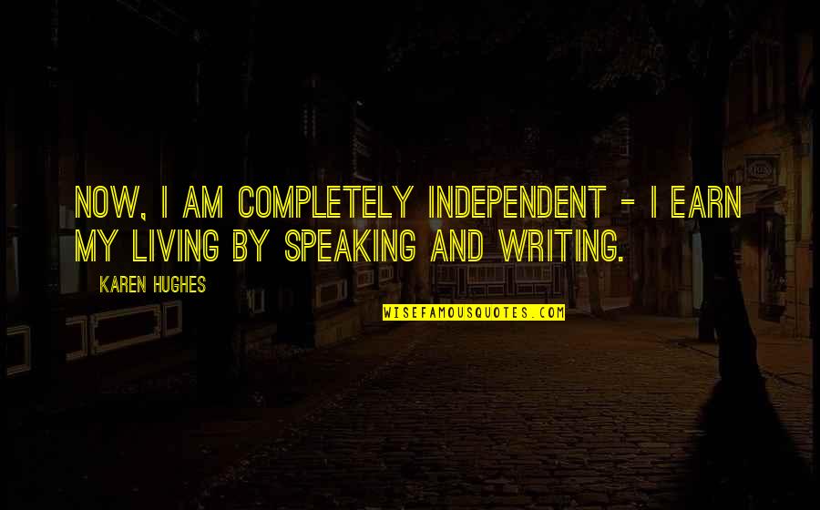 Independent Quotes By Karen Hughes: Now, I am completely independent - I earn
