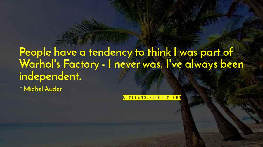Independent Quotes By Michel Auder: People have a tendency to think I was