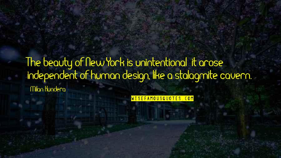 Independent Quotes By Milan Kundera: The beauty of New York is unintentional; it