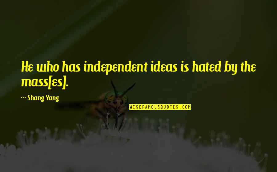 Independent Quotes By Shang Yang: He who has independent ideas is hated by