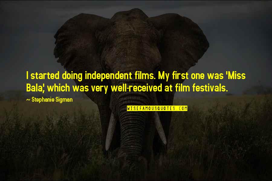 Independent Quotes By Stephanie Sigman: I started doing independent films. My first one